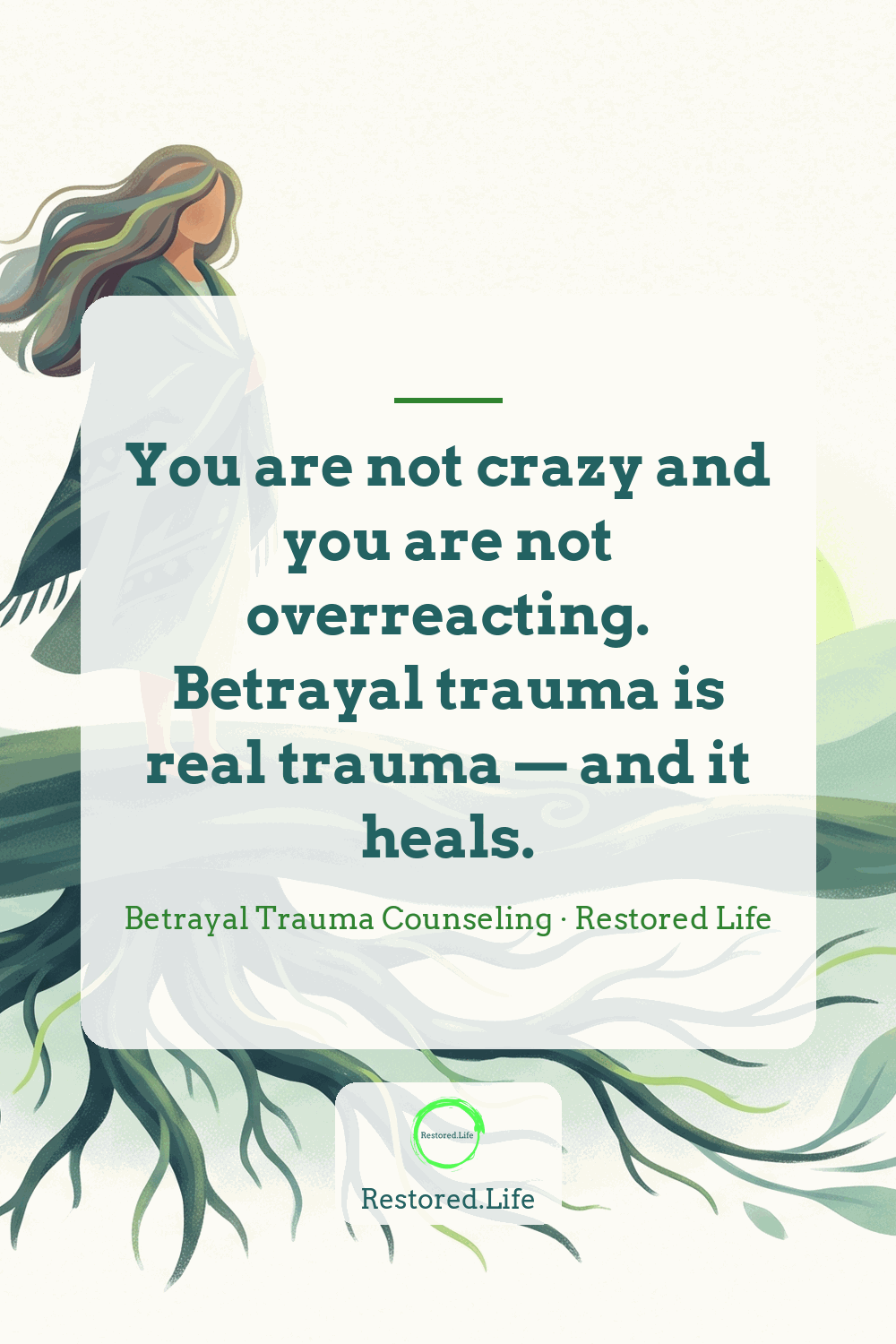 You are not crazy and you are not overreacting. Betrayal trauma is real trauma — and it heals. — Betrayal Trauma Counseling · Restored Life