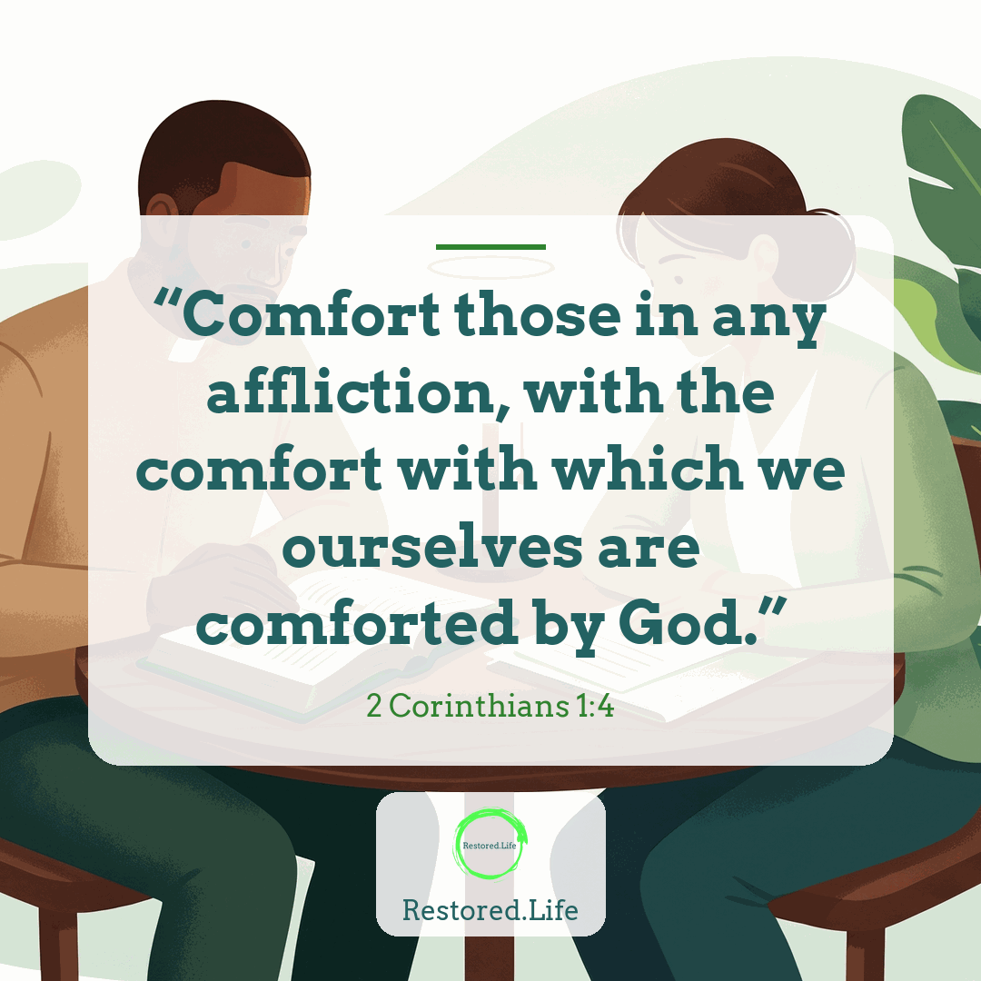 “Comfort those in any affliction, with the comfort with which we ourselves are comforted by God.” — 2 Corinthians 1:4