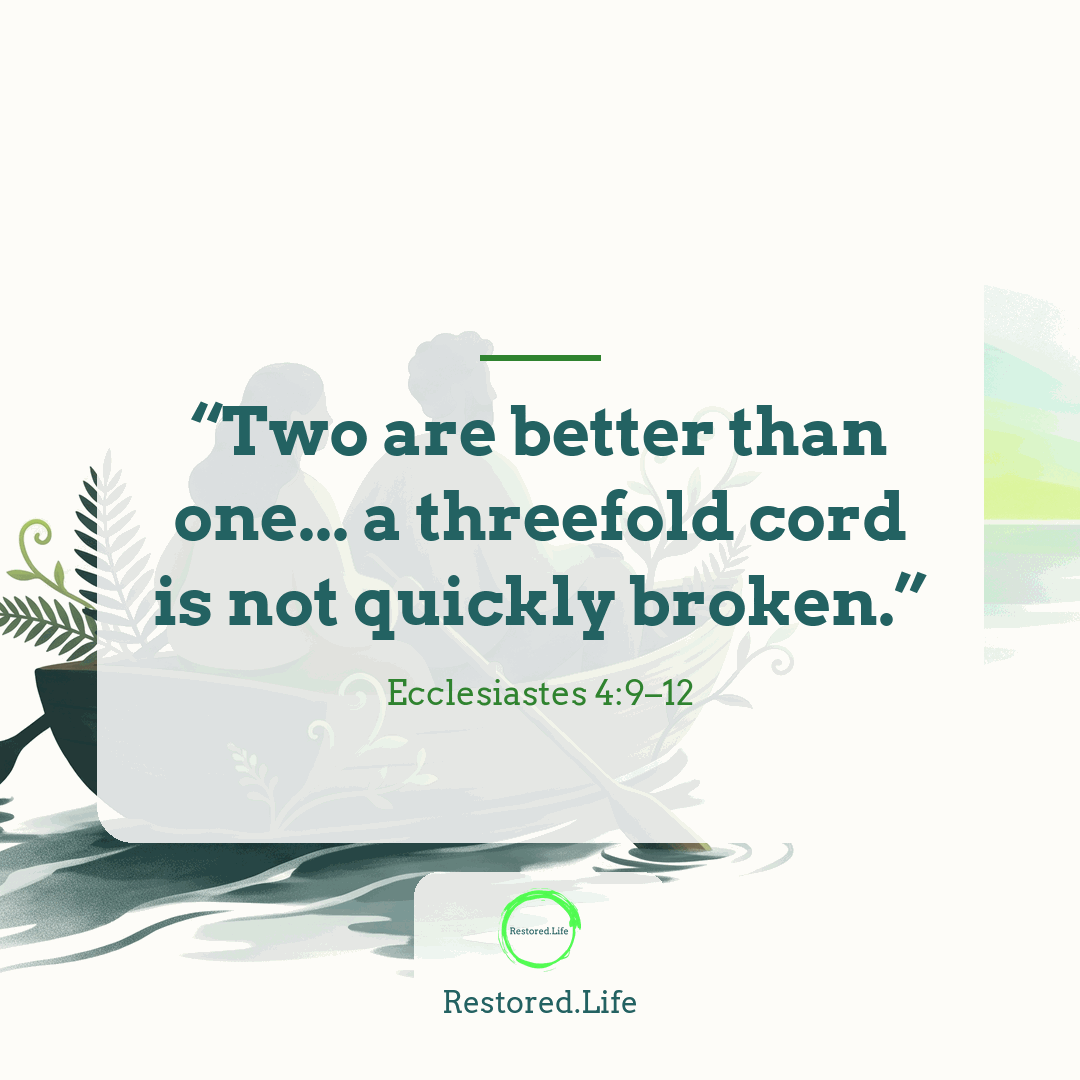 “Two are better than one... a threefold cord is not quickly broken.” — Ecclesiastes 4:9–12