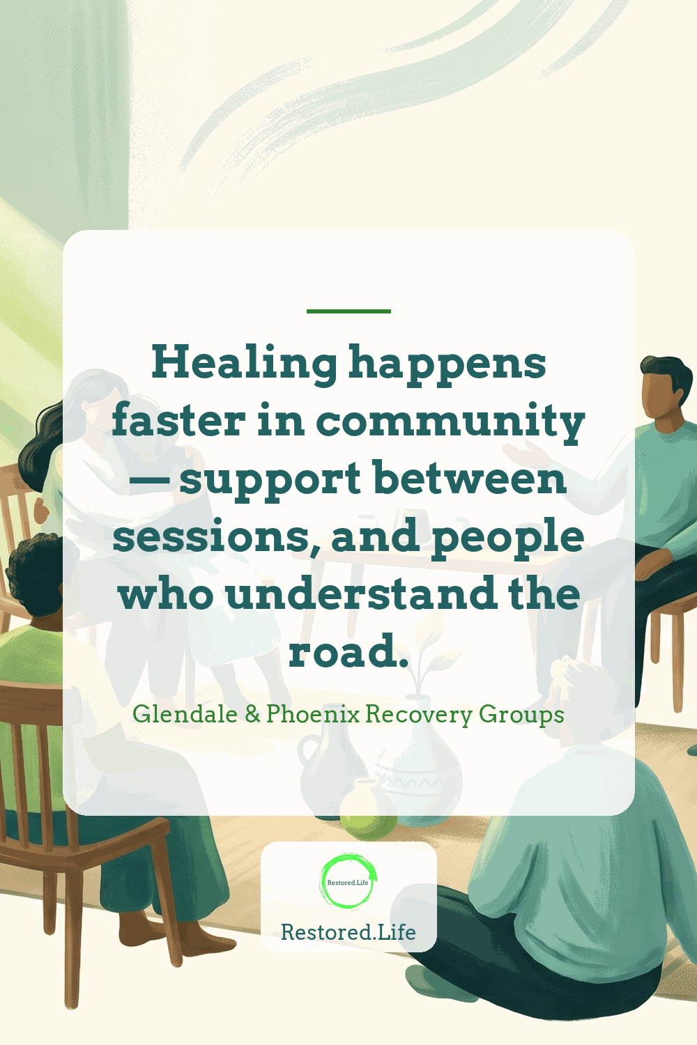 Healing happens faster in community — support between sessions, and people who understand the road. — Glendale & Phoenix Recovery Groups