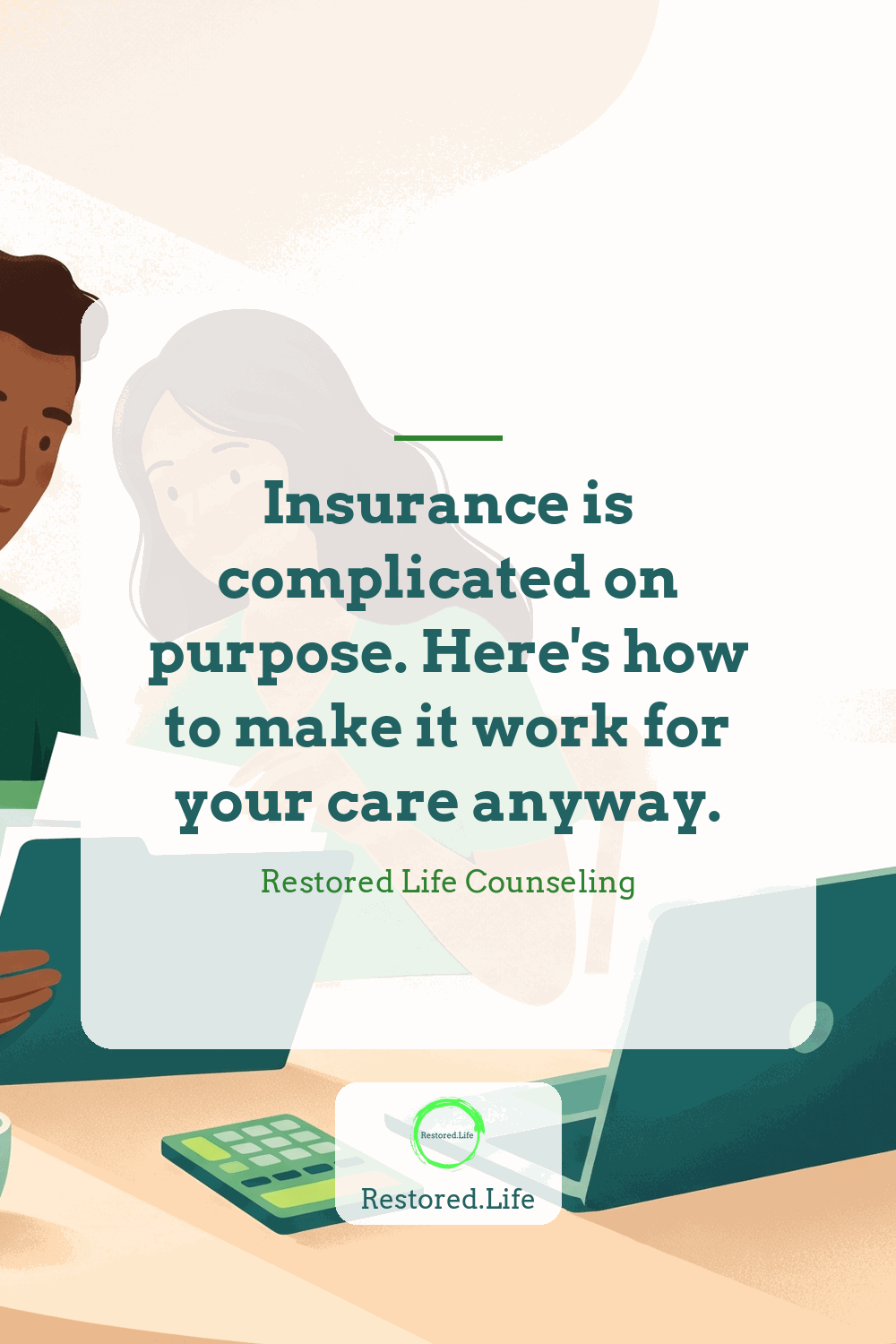Insurance is complicated on purpose. Here's how to make it work for your care anyway. — Restored Life Counseling