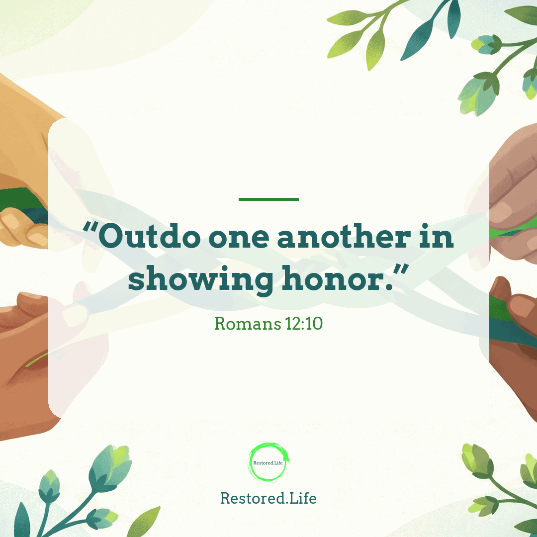 “Outdo one another in showing honor.” — Romans 12:10