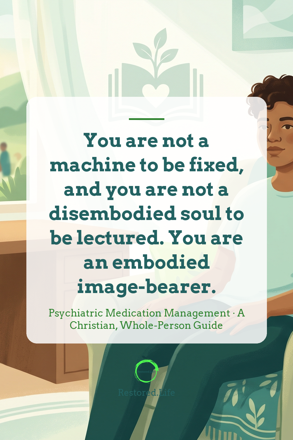 Quote card: You are not a machine to be fixed, and you are not a disembodied soul to be lectured. You are an embodied image-bearer. — Psychiatric Medication Management, A Christian, Whole-Person Guide | Restored Life Counseling