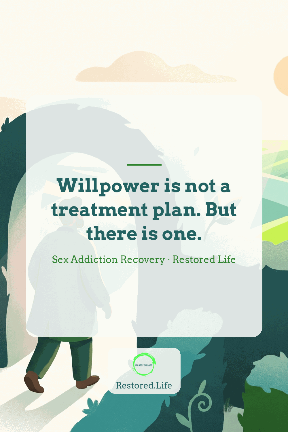 Willpower is not a treatment plan. But there is one. — Sex Addiction Recovery · Restored Life