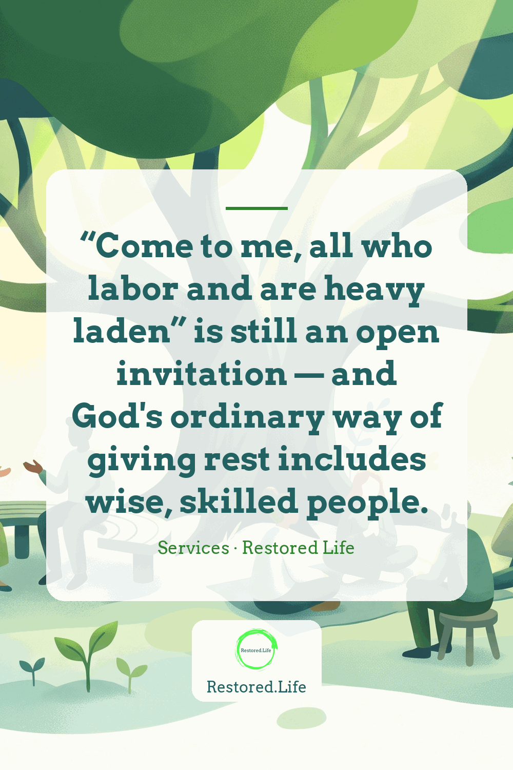 “Come to me, all who labor and are heavy laden” is still an open invitation — and God's ordinary way of giving rest includes wise, skilled people. — Services · Restored Life