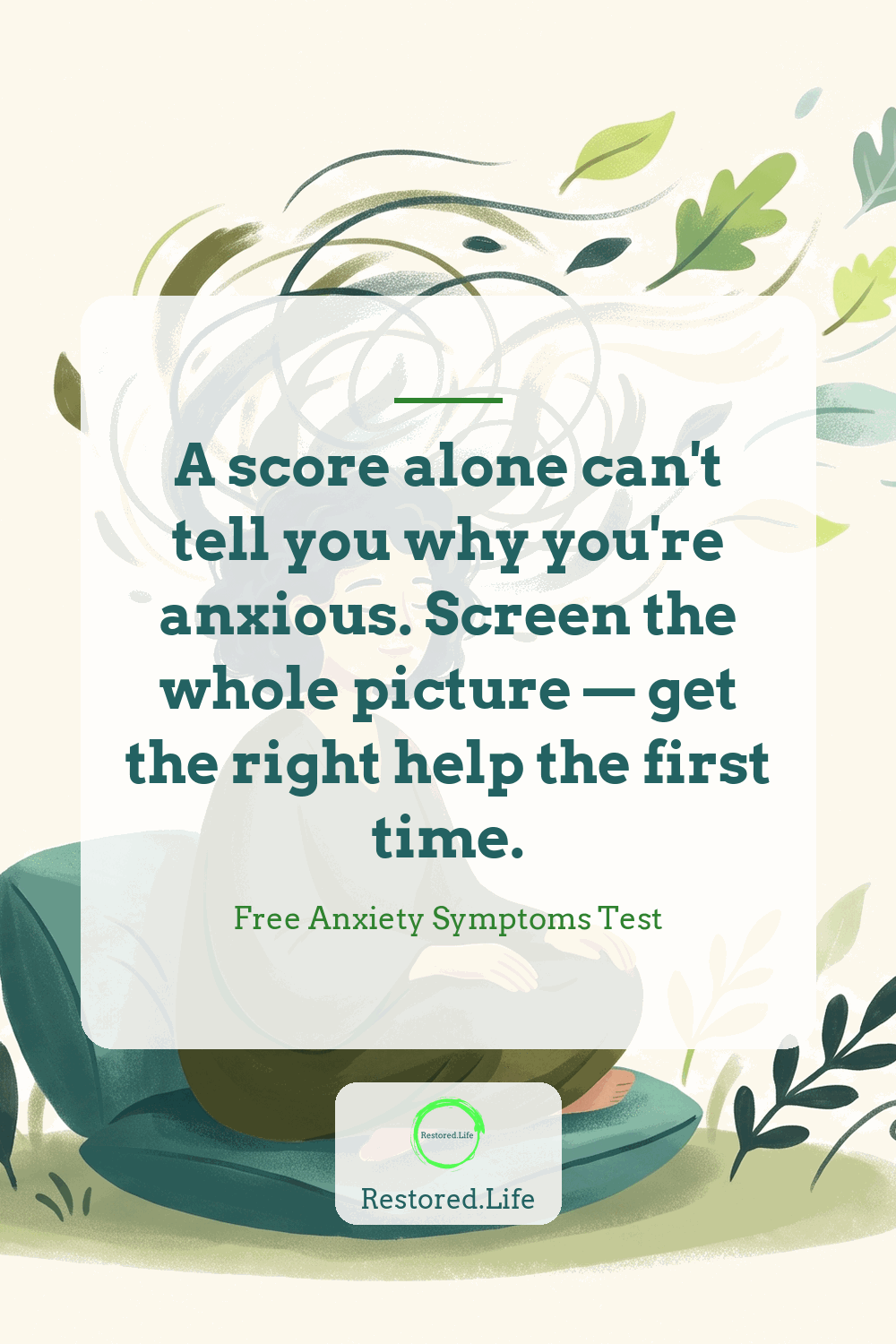 A score alone can't tell you why you're anxious. Screen the whole picture — get the right help the first time. — Free Anxiety Symptoms Test